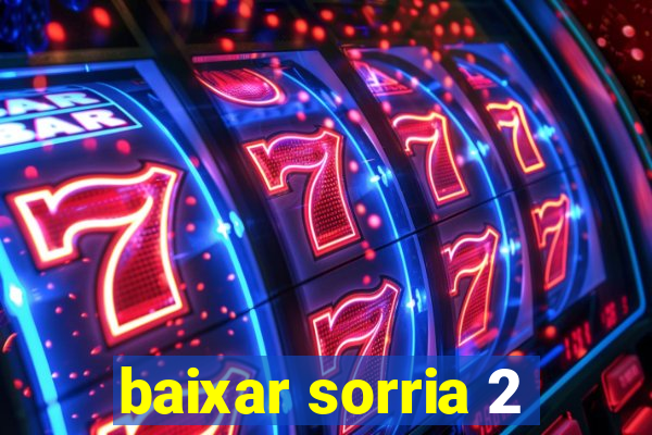 baixar sorria 2